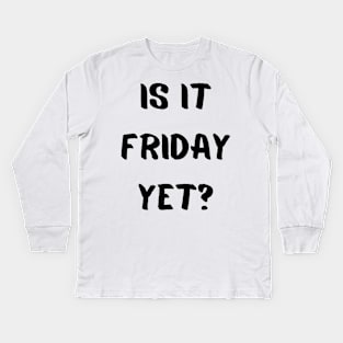 Is it friday yet? Kids Long Sleeve T-Shirt